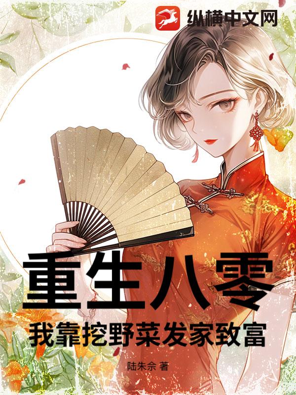重生八零,我靠挖野菜发家致富