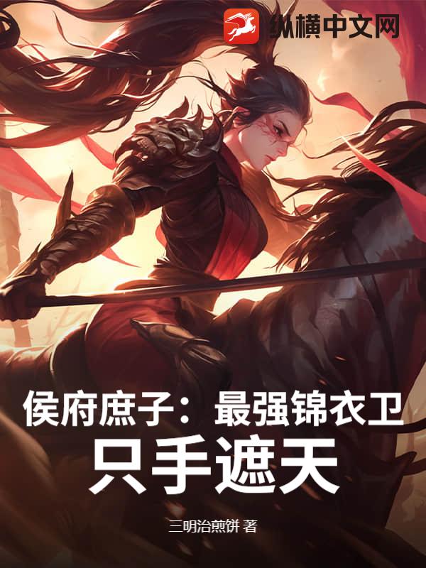侯府庶子：最强锦衣卫,只手遮天！