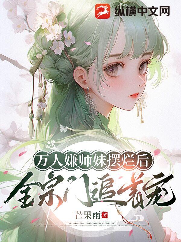 万人嫌师妹摆烂后,全宗门追着宠